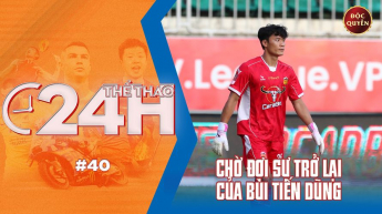 Số 40: Chờ đợi sự trở lại của Bùi Tiến Dũng - Thể Thao 24h