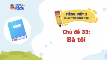 Tiếng Việt Lớp 2 - Bộ sách Chân trời sáng tạo - Chủ đề 33: Bà tôi