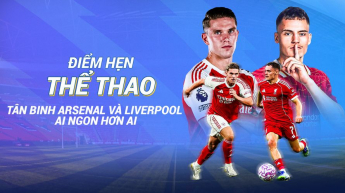 Điểm hẹn Thể thao:  Tân binh Arsenal và Liverpool ai ngon hơn ai
